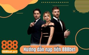Hướng Dẫn Nạp Tiền 888bet Chi Tiết, Nhanh Chóng