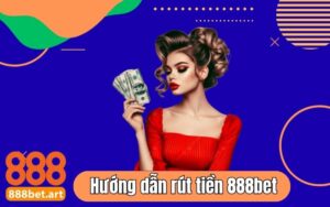 Huong Dan Rut Tien 888bet Chi Tiet Tien Ve Ngay